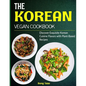 The Korean Vegan Cookbook: Discover Exquisite Korean Cuisine Flavors with Plant-Based Recipes - Paperback