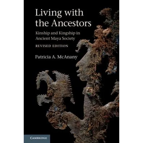 Living with the Ancestors: Kinship and Kingship in Ancient Maya Society - Paperback