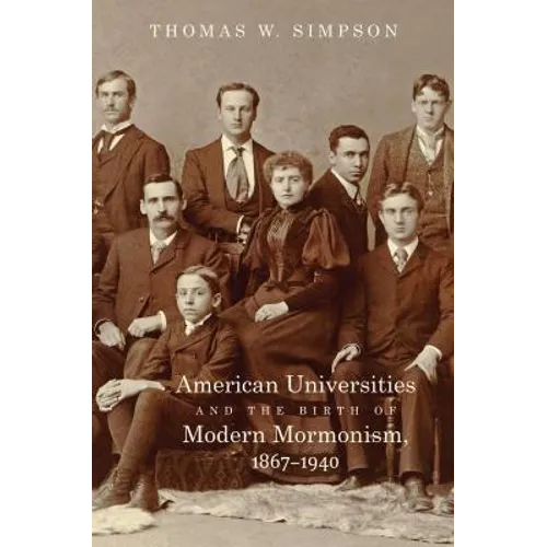 American Universities and the Birth of Modern Mormonism, 1867-1940 - Paperback