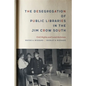 The Desegregation of Public Libraries in the Jim Crow South: Civil Rights and Local Activism - Hardcover