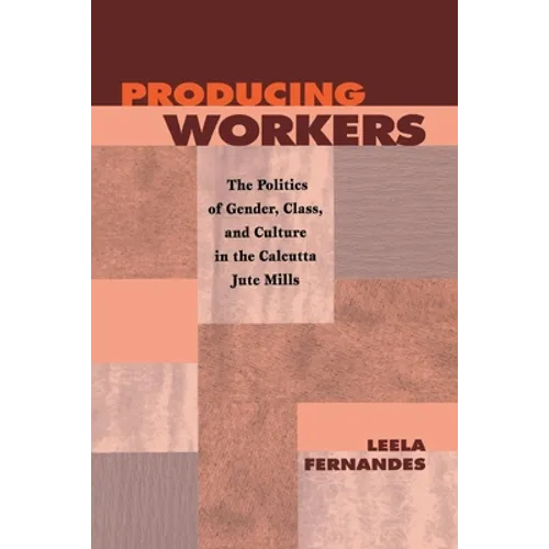 Producing Workers: The Politics of Gender, Class, and Culture in the Calcutta Jute Mills - Paperback