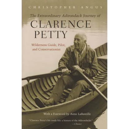 The Extraordinary Adirondack Journey of Clarence Petty: Wilderness Guide, Pilot, and Conservationist - Paperback