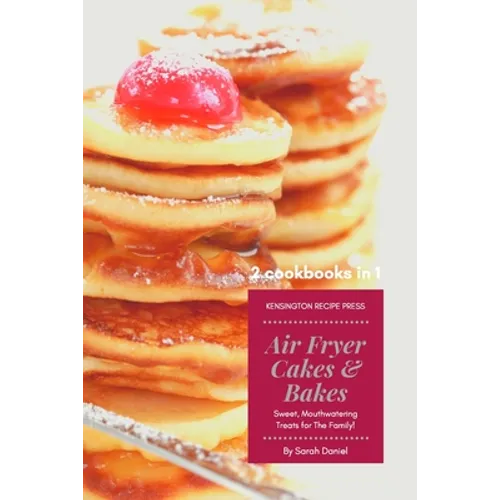 Air Fryer Cakes And Bakes 2 Cookbooks in 1: Sweet, Mouthwatering Treats For The Family! - Paperback
