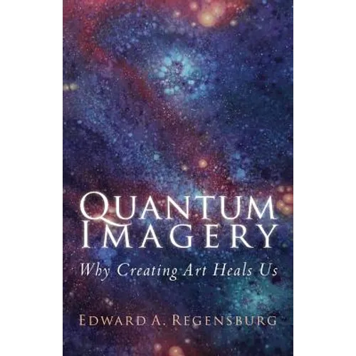 Quantum Imagery: Why Creating Art Heals Us - Paperback