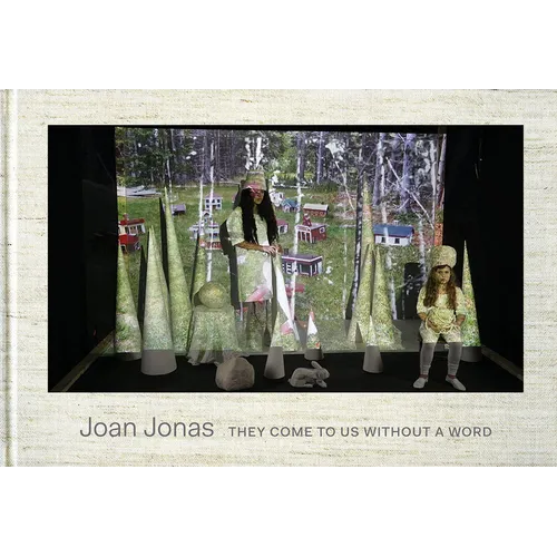Joan Jonas: They Come to Us Without a Word - Hardcover