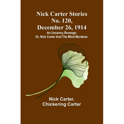 Nick Carter Stories No. 120, December 26, 1914: An uncanny revenge; or, Nick Carter and the mind murderer. - Paperback