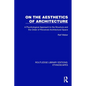 On the Aesthetics of Architecture: A Psychological Approach to the Structure and the Order of Perceived Architectural Space - Paperback