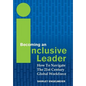 Becoming an Inclusive Leader: How to Navigate the 21st Century Global Workforce - Hardcover
