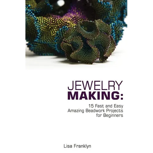 Jewelry Making: 15 Fast and Easy Amazing Beadwork Projects for Beginners: (Jewelry Making And Beading, Handmade Jewelry, DIY Jewelry Making) - Paperback