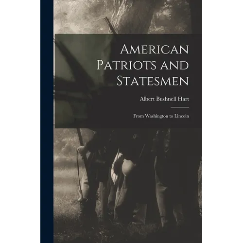 American Patriots and Statesmen: From Washington to Lincoln - Paperback