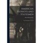 American Patriots and Statesmen: From Washington to Lincoln - Paperback