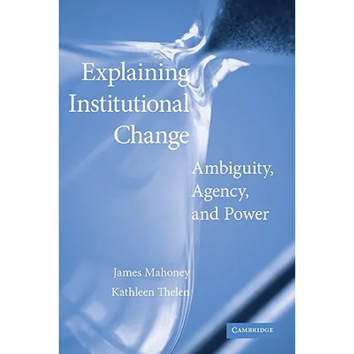 Explaining Institutional Change: Ambiguity, Agency, and Power - Paperback