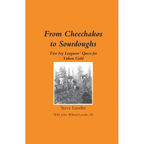 From Cheechakos to Sourdoughs: Two Ivy Leaguers' Quest for Yukon Gold - Paperback