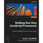 Building Your Own JavaScript Framework: Architect extensible and reusable framework systems - Paperback