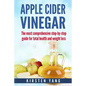 Apple Cider Vinegar: The Most Comprehensive Step by Step Guide for Total Health and Weight Loss (Healthy Recipes, Lose Weight, Beauty Benef - Paperback