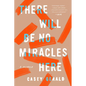 There Will Be No Miracles Here: A Memoir - Paperback