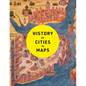 History of Cities in Maps: The Ultimate Visual Exploration of Human Civilisation Through 70 Captivating Historical Maps - Hardcover