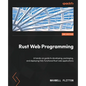 Rust Web Programming - Second Edition: A hands-on guide to developing, packaging, and deploying fully functional Rust web applications - Paperback