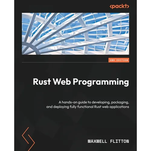 Rust Web Programming - Second Edition: A hands-on guide to developing, packaging, and deploying fully functional Rust web applications - Paperback
