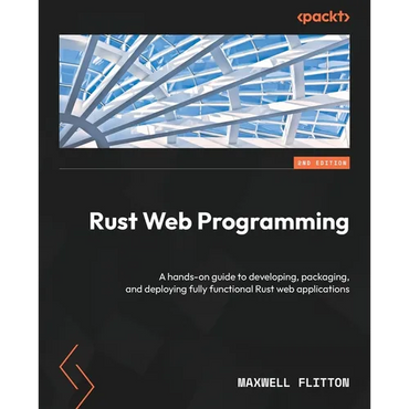 Rust Web Programming - Second Edition: A hands-on guide to developing, packaging, and deploying fully functional Rust web applications - Paperback