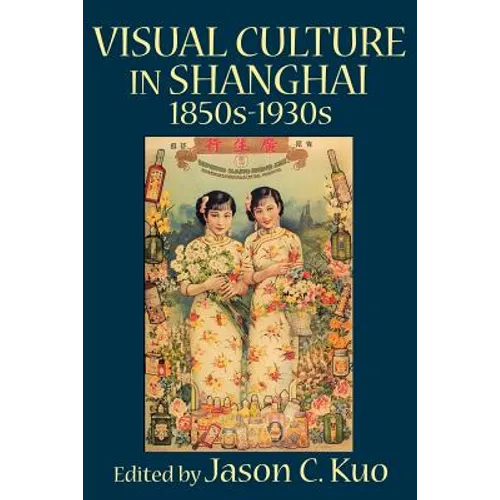Visual Culture in Shanghai, 1850s-1930s - Paperback