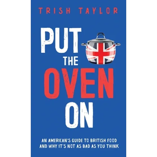 Put the Oven On: An American's Guide to British Food, And Why It's Not as Bad as You Think - Paperback