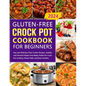Gluten-Free Crock Pot Cookbook for Beginners: Easy and Delicious Slow Cooker Recipes, Healthy and Flavorful Gluten-Free Meals, Perfect for Crock Pot C - Paperback