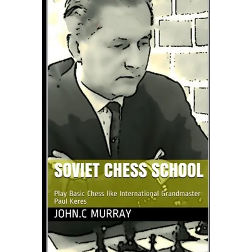 Soviet Chess School: Play Basic Chess like International Grandmaster Paul Keres - Paperback