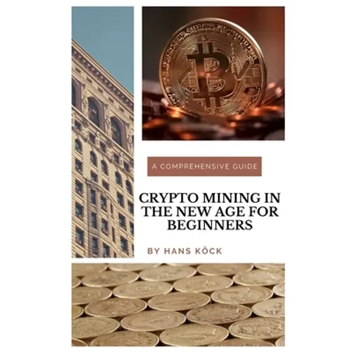 Crypto mining in the new age for beginners: A comprehensive guide - Paperback