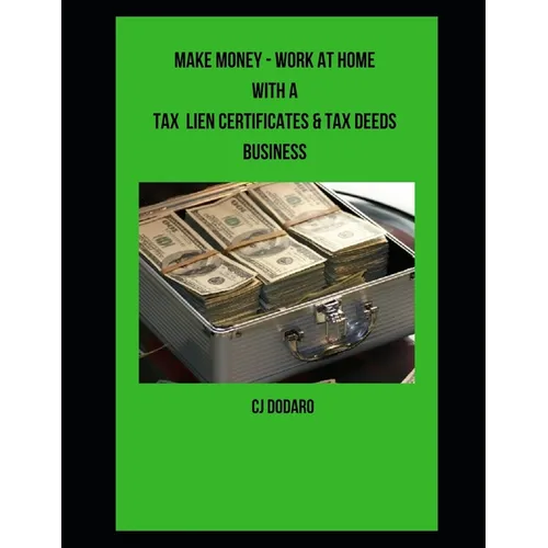 Make Money - Work at Home with a Tax Lien Certificates & Tax Deeds Business - Paperback