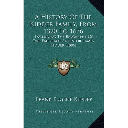 A History Of The Kidder Family, From 1320 To 1676: Including The Biography Of Our Emigrant Ancestor, James Kidder (1886) - Hardcover