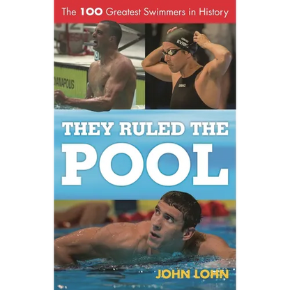 They Ruled the Pool: The 100 Greatest Swimmers in History - Hardcover