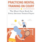 Practicing Mental Training On Court The Must-have Book For Every Serious Tennis Player: Mental Training - Paperback