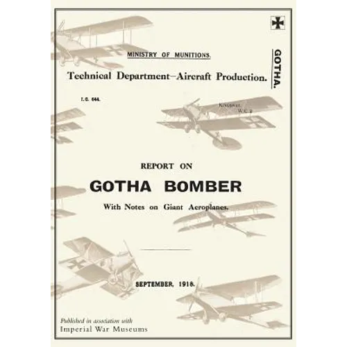 REPORT ON THE GOTHA BOMBER. WITH NOTES ON GIANT AEROPLANES, September 1918Reports on German Aircraft 9 - Paperback