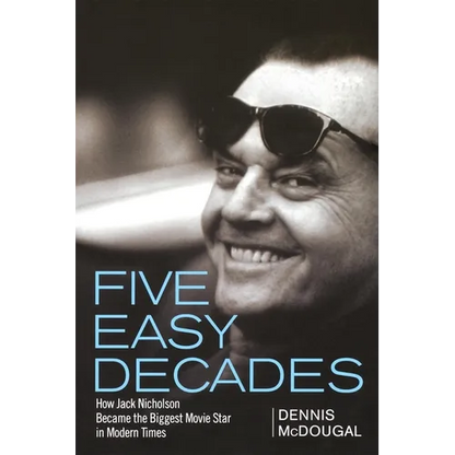Five Easy Decades: How Jack Nicholson Became the Biggest Movie Star in Modern Times - Paperback