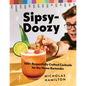 Sipsy-Doozy: 100+ Respectfully Crafted Cocktails for the Home Bartender - Hardcover