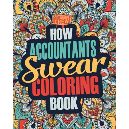How Accountants Swear Coloring Book: A Funny, Irreverent, Clean Swear Word Accountant Coloring Book Gift Idea - Paperback