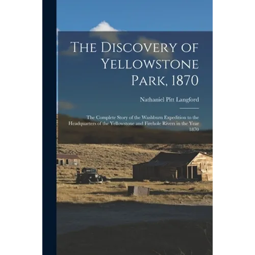 The Discovery of Yellowstone Park, 1870: the Complete Story of the Washburn Expedition to the Headquarters of the Yellowstone and Firehole Rivers in t - Paperback