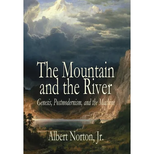 The Mountain and the River: Genesis, Postmodernism, and the Machine - Hardcover