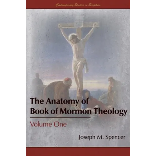 The Anatomy of Book of Mormon Theology: Volume One - Paperback