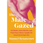 The Male Gazed: On Hunks, Heartthrobs, and What Pop Culture Taught Me about (Desiring) Men - Paperback