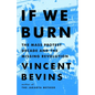 If We Burn: The Mass Protest Decade and the Missing Revolution - Hardcover