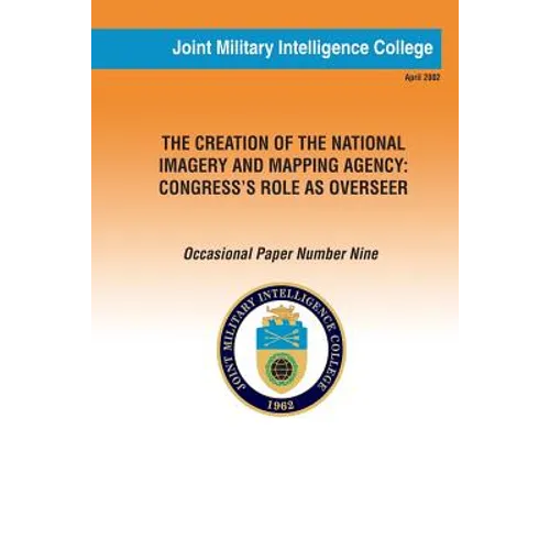 The Creation of the National Imagery and Mapping Agency: Congress' Role as Overseer - Paperback