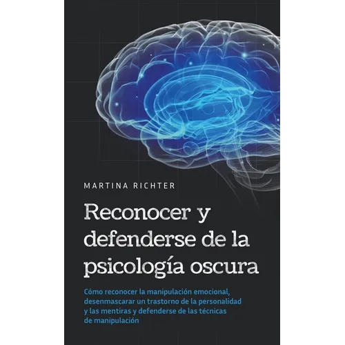 Reconocer y defenderse de la psicología oscura: Cómo reconocer la manipulación emocional, desenmascarar un trastorno de la personalidad y las mentiras - Paperback