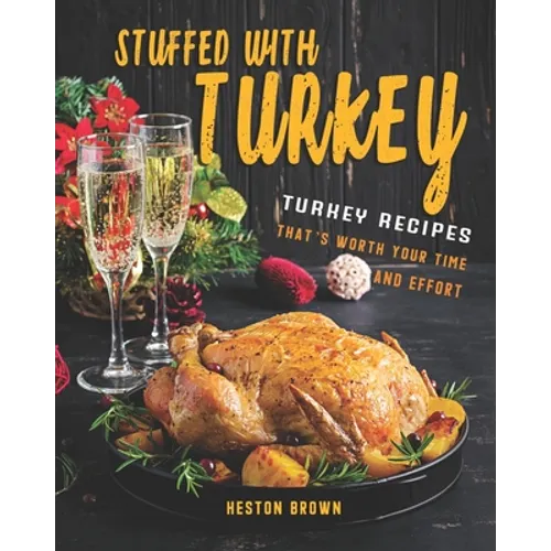 Stuffed with Turkey: Turkey Recipes That's Worth Your Time and Effort - Paperback