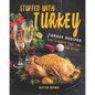 Stuffed with Turkey: Turkey Recipes That's Worth Your Time and Effort - Paperback