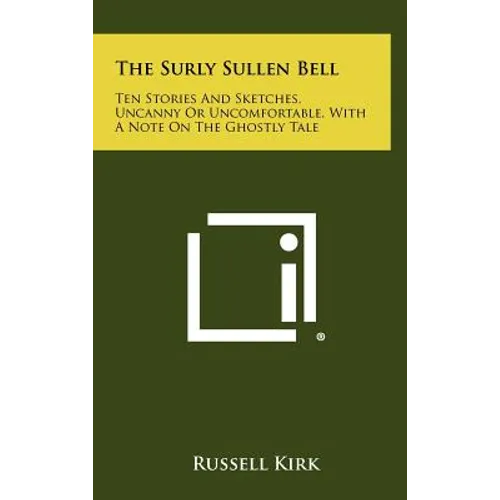 The Surly Sullen Bell: Ten Stories and Sketches, Uncanny or Uncomfortable, with a Note on the Ghostly Tale - Hardcover