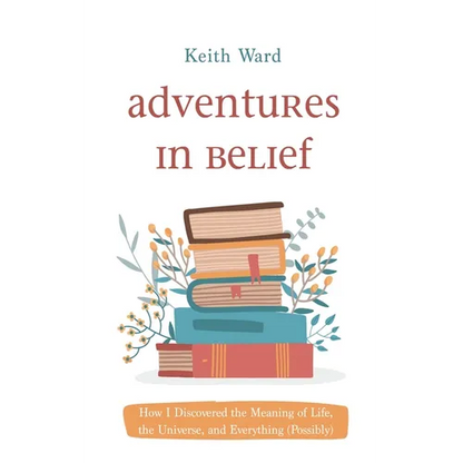 Adventures in Belief: How I Discovered the Meaning of Life, the Universe, and Everything (Possibly) - Paperback