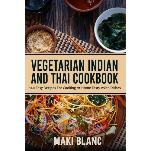 Vegetarian Indian And Thai Cookbook: 140 Easy Recipes For Cooking At Home Tasty Asian Dishes - Paperback