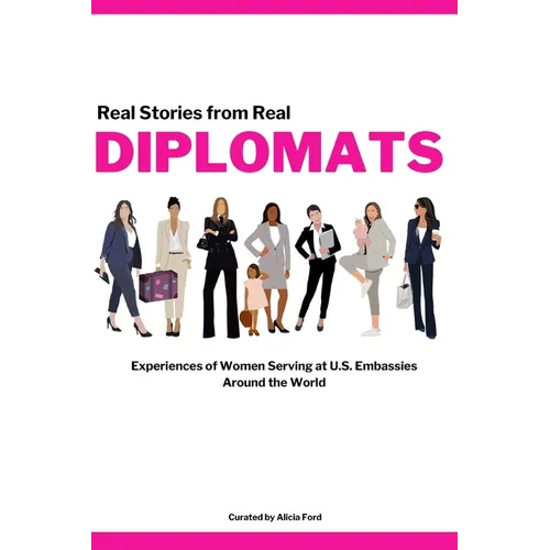 Diplomats: Real Stories from Real Diplomats - Experiences of Women Serving at U.S. Embassies Around the World - Paperback